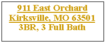 Text Box: 911 East Orchard Kirksville, MO 635013BR, 3 Full Bath