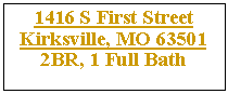 Text Box: 1416 S First Street Kirksville, MO 635012BR, 1 Full Bath