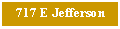 Text Box: 717 E Jefferson