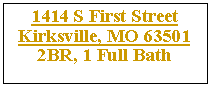 Text Box: 1414 S First Street Kirksville, MO 635012BR, 1 Full Bath